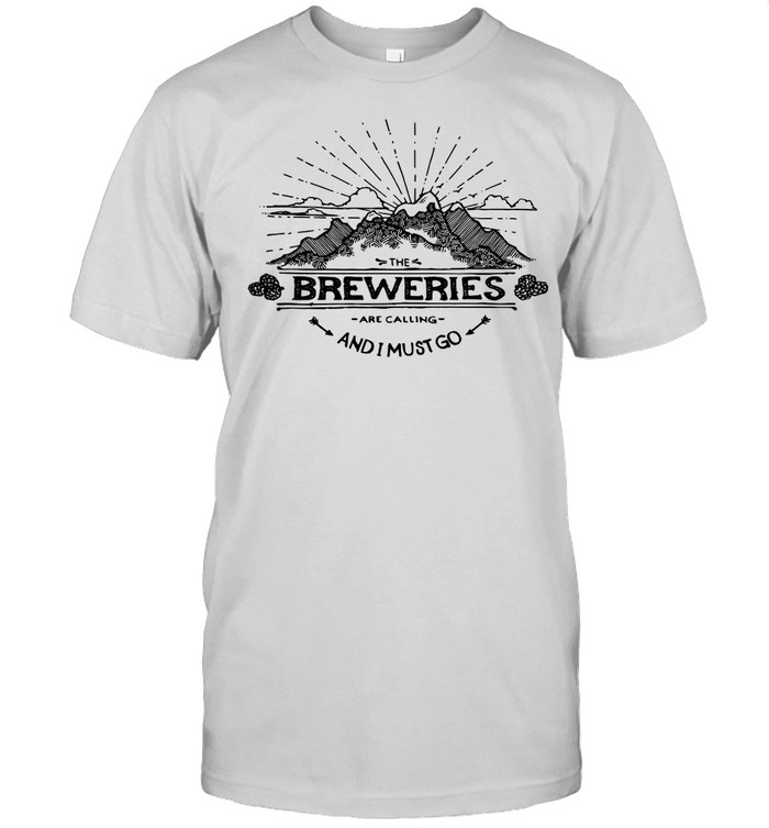 The Breweries Are Calling And I Must Go Craft Beer shirt