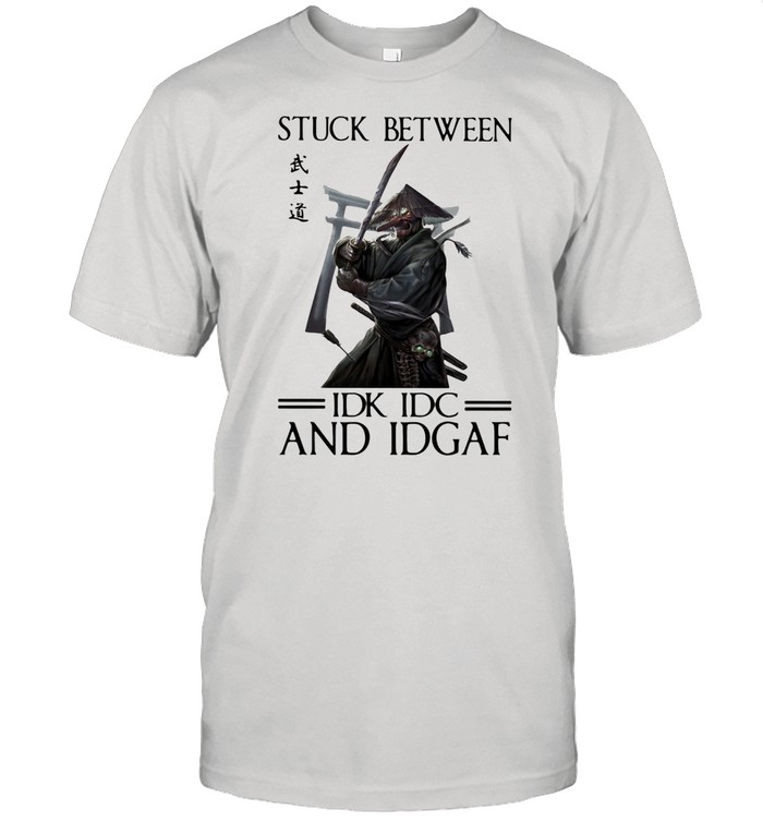 Stuck Between IDK IDC And IDGAF Samurai shirt