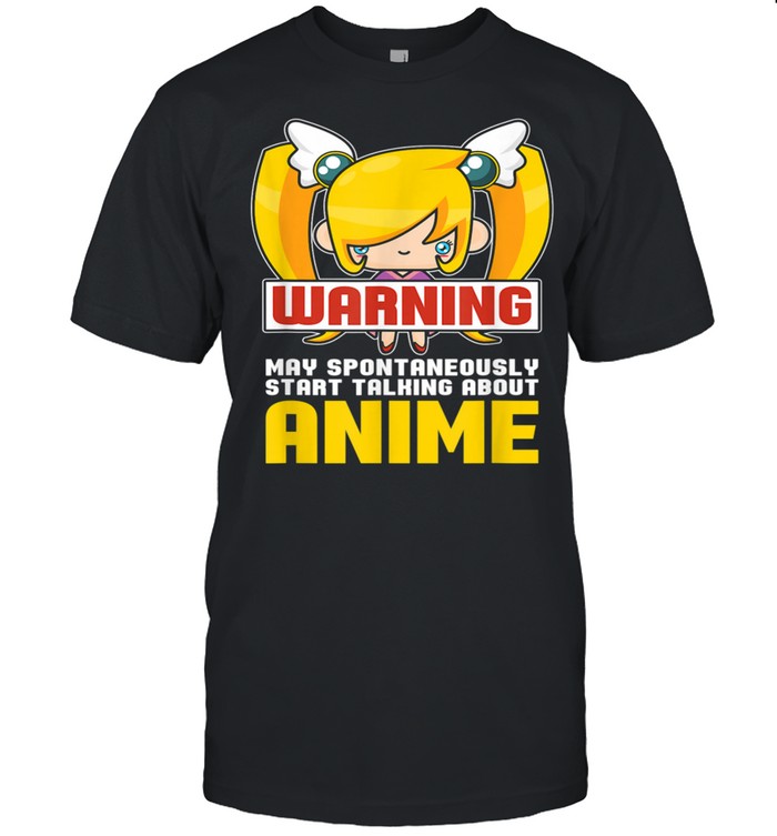 Warning May Spontaneously Start Talking About Anime shirt