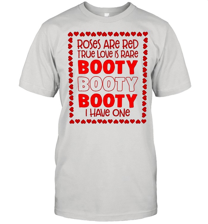Roses Are Red True Love Is Rare Booty I Have One shirt