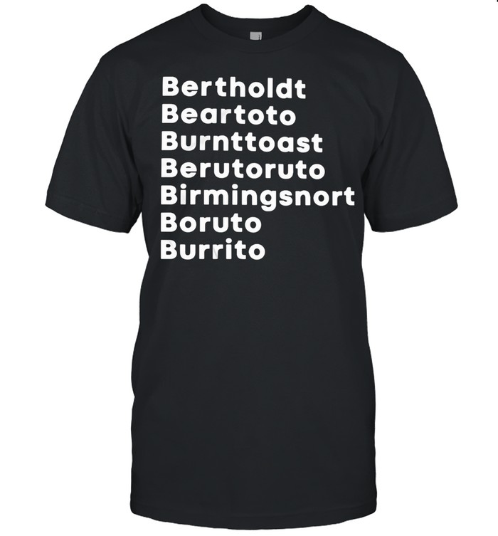 Bertholdt Beartoto Burnttoast Berutoruto Birmingsnort Boruto Burrito shirt