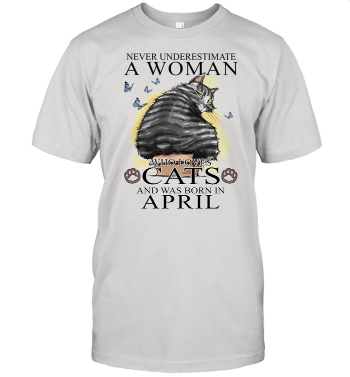 Never Underestimate A Women Who Love Cats And Was Born In April shirt