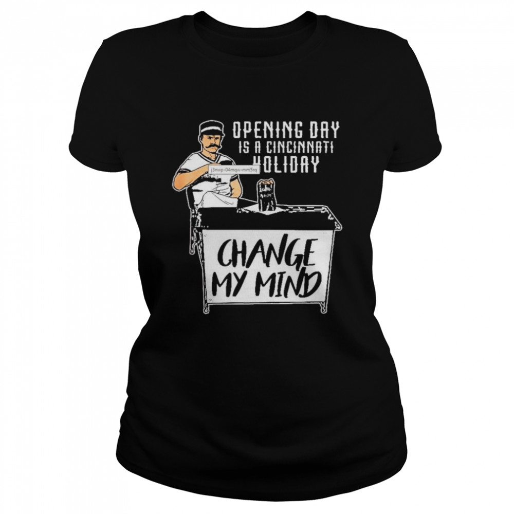 Opening day is a cincinnati holiday change my mind shirt Classic Women's T-shirt