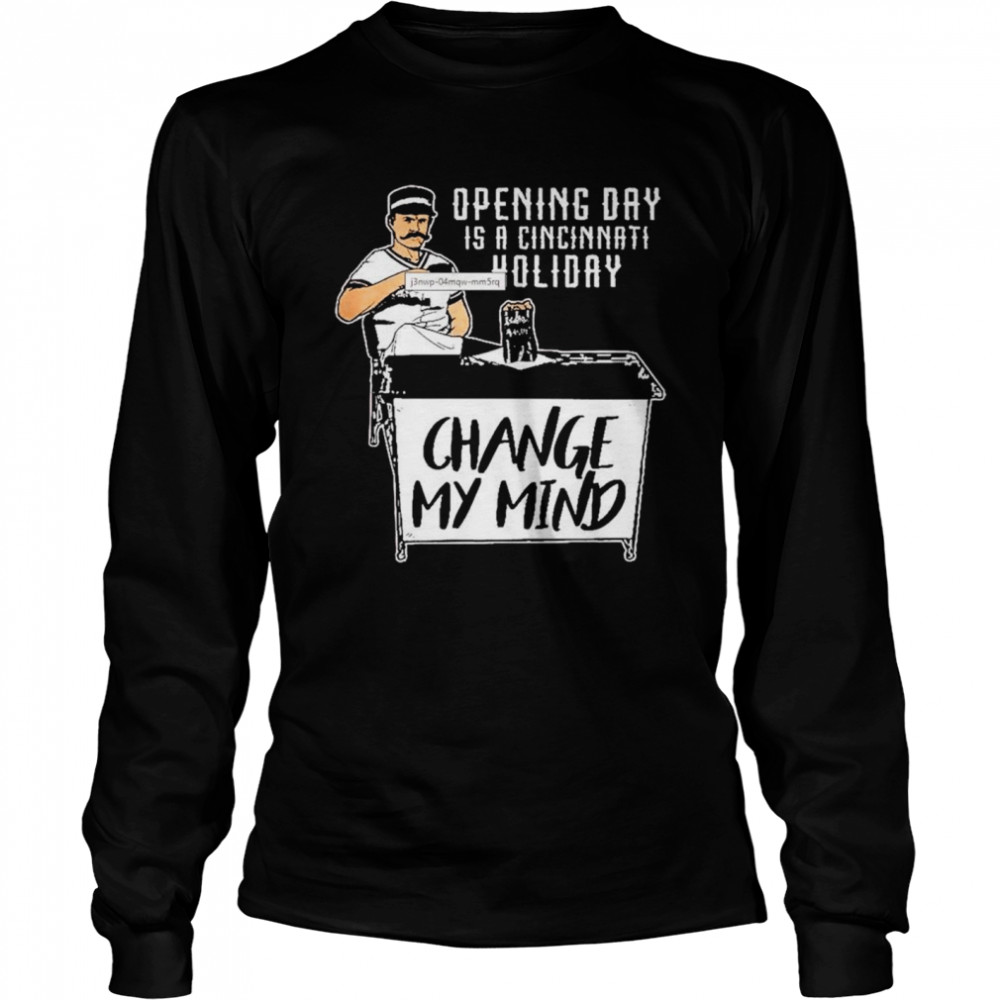 Opening day is a cincinnati holiday change my mind shirt Long Sleeved T-shirt