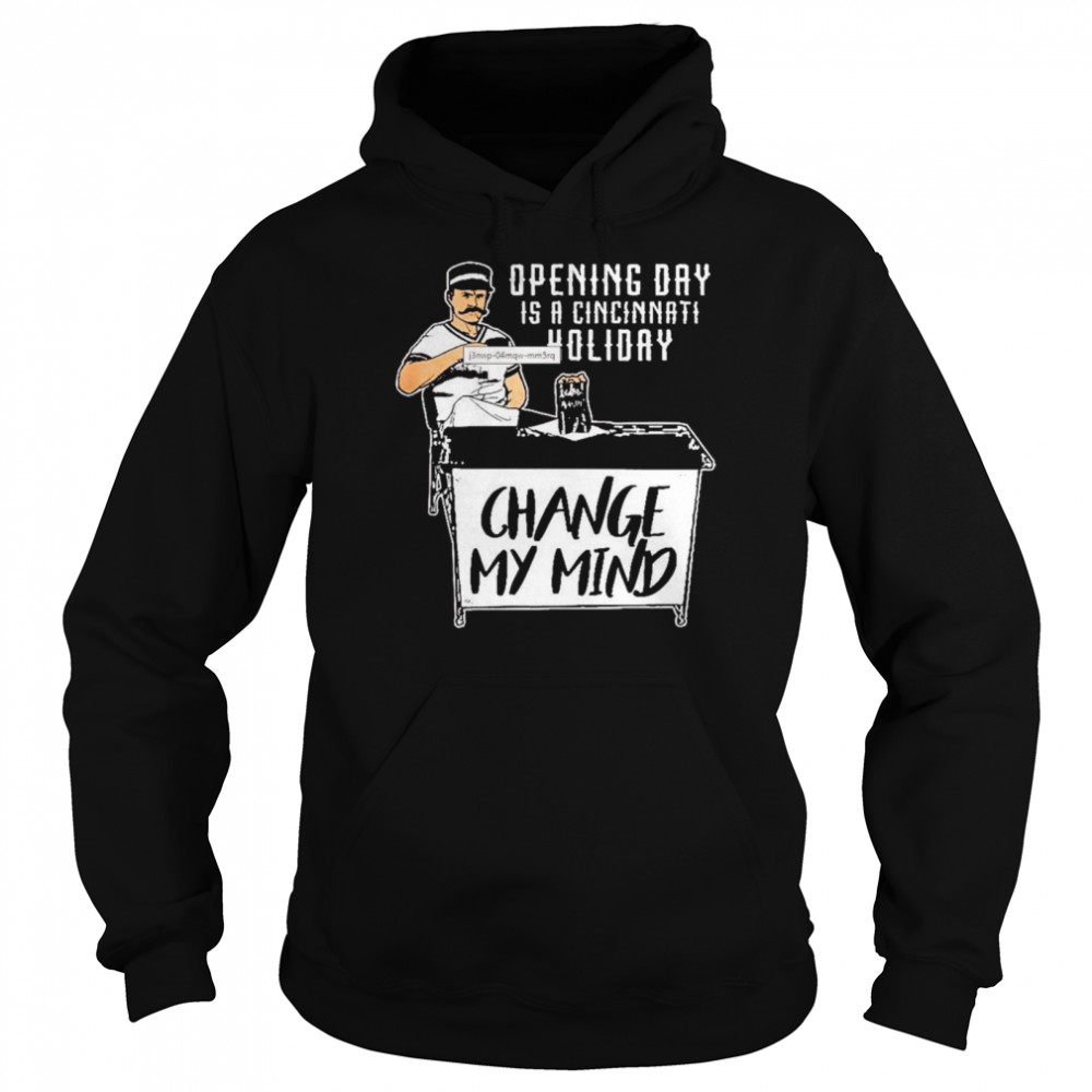 Opening day is a cincinnati holiday change my mind shirt Unisex Hoodie