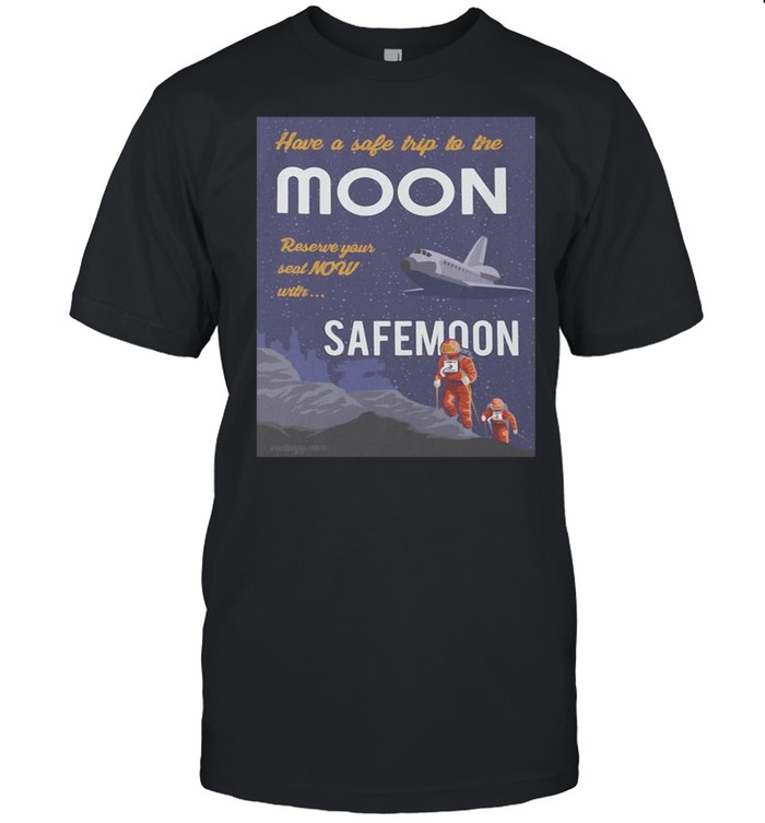 Have A Safe Trip To The Moon Reserve Your Seat Now With Safe Moon Shirt