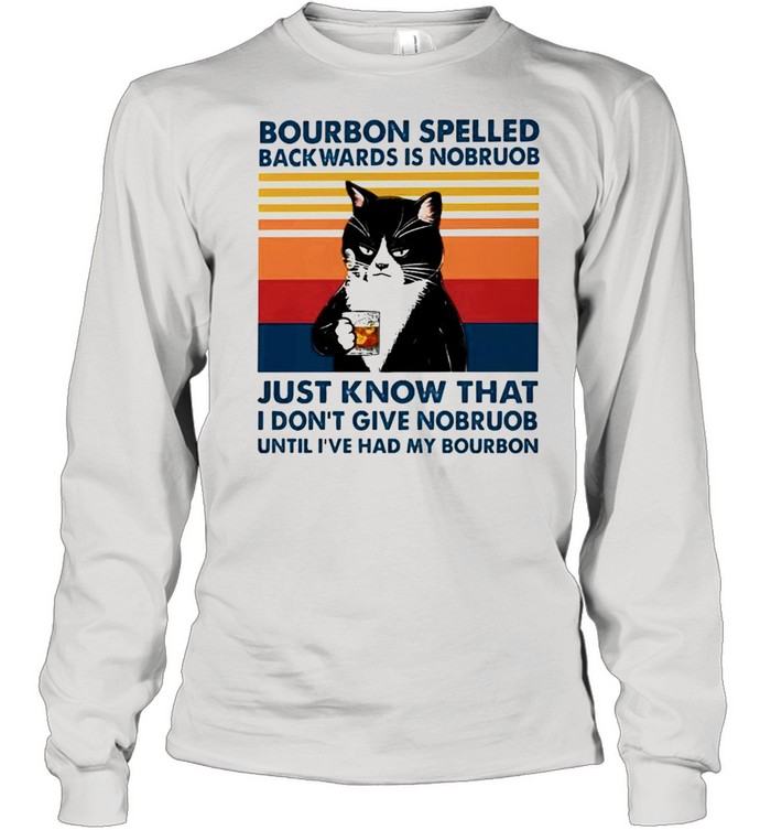 Cat bourbon spelled backwards is nobruob just know that shirt Long Sleeved T-shirt