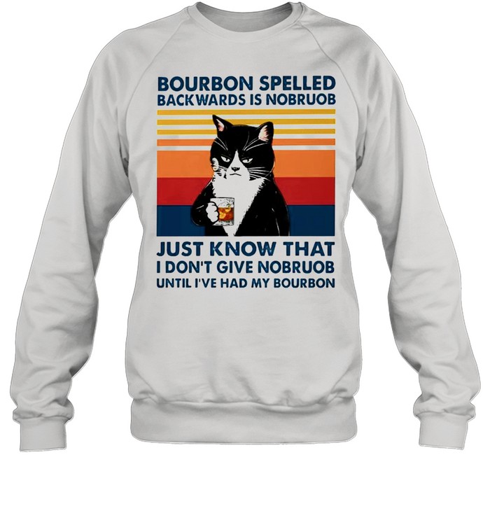 Cat bourbon spelled backwards is nobruob just know that shirt Unisex Sweatshirt