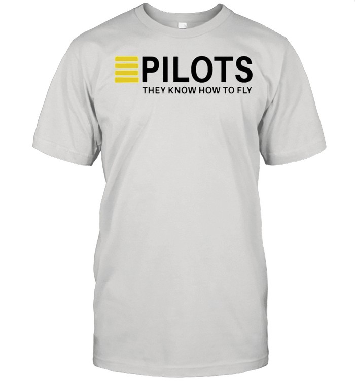 Pilots They Know How To Fly Shirt