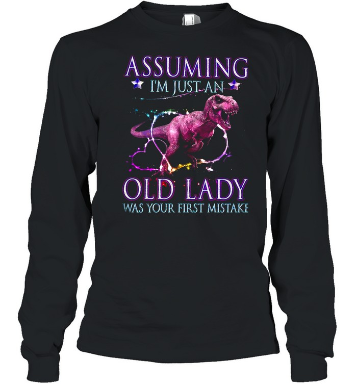 Assuming Im Just An Old Lady Was Your First Mistake shirt Long Sleeved T-shirt
