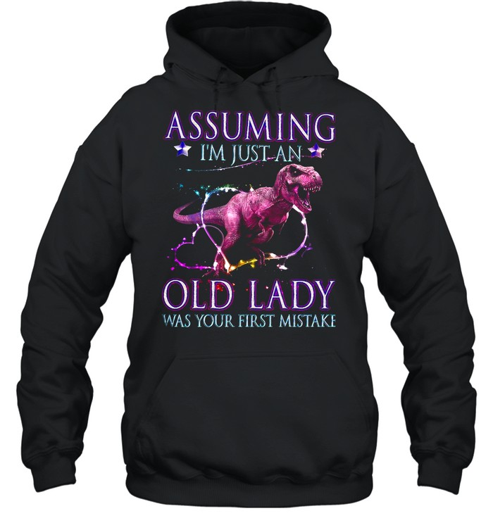 Assuming Im Just An Old Lady Was Your First Mistake shirt Unisex Hoodie