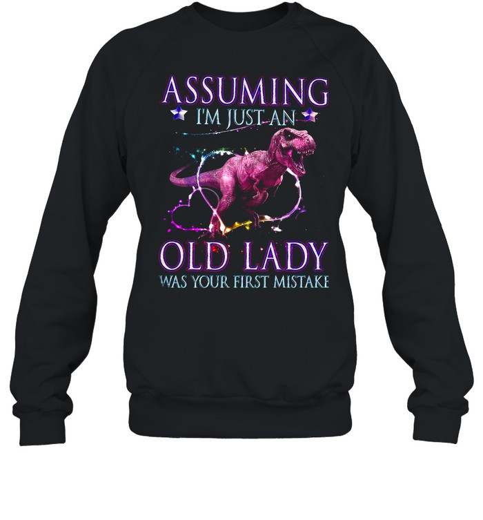 Assuming Im Just An Old Lady Was Your First Mistake shirt Unisex Sweatshirt