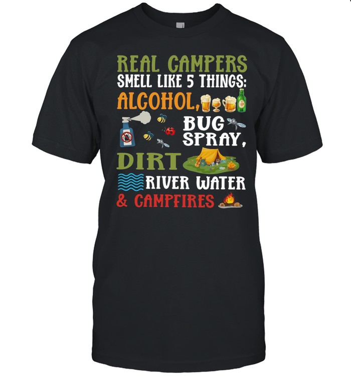 Real Campers Smell Like 5 Things Alcohol Bug Spray Dirt River Water And Campeires shirt