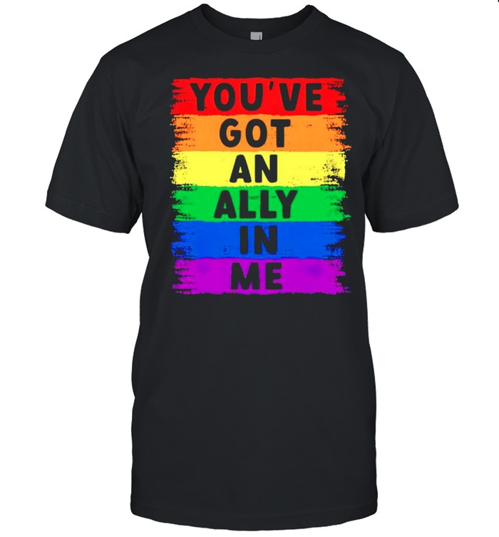 Youve got an ally in me shirt