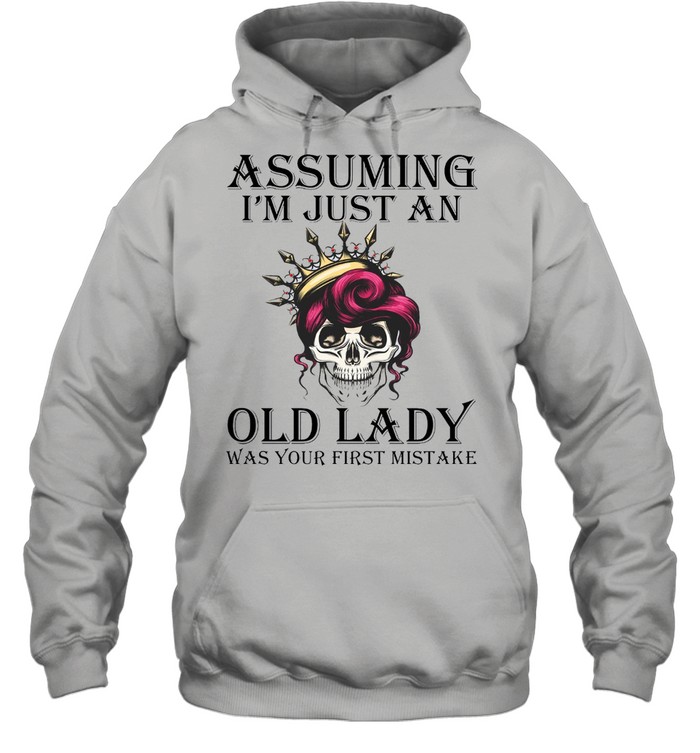 Assuming Im just an old lady was your first mistake shirt Unisex Hoodie