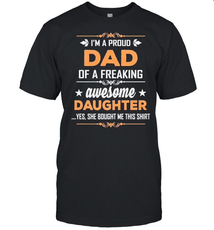 Father’s Day 2021 – I’m Proud Dad Of A Freaking Awesome Daughter shirt