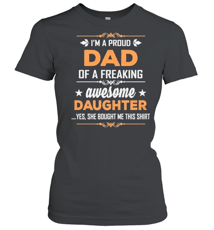 Father’s Day 2021 – I’m Proud Dad Of A Freaking Awesome Daughter shirt Classic Women's T-shirt