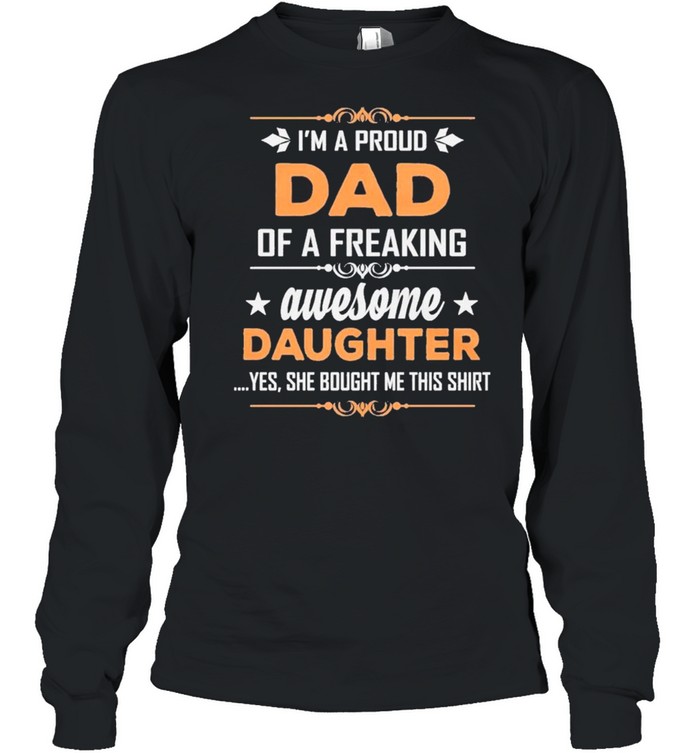 Father’s Day 2021 – I’m Proud Dad Of A Freaking Awesome Daughter shirt Long Sleeved T-shirt