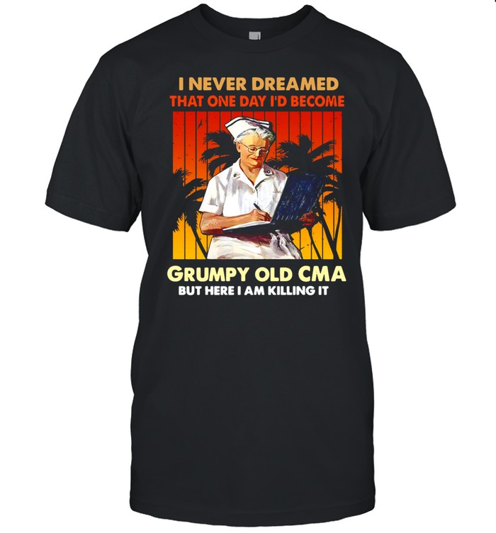 I Never Dreamed That One Day I’d Become Grumpy Old CMA But Here I Am Killing It Vintage T-shirt