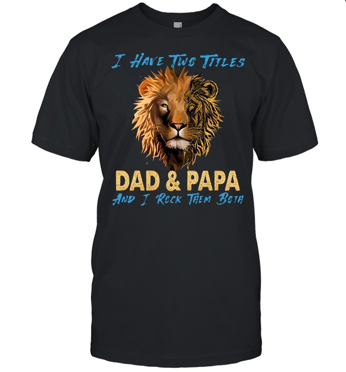 Tiger I Have Two Titles Dad And Papa And I Rock Them Both T-shirt