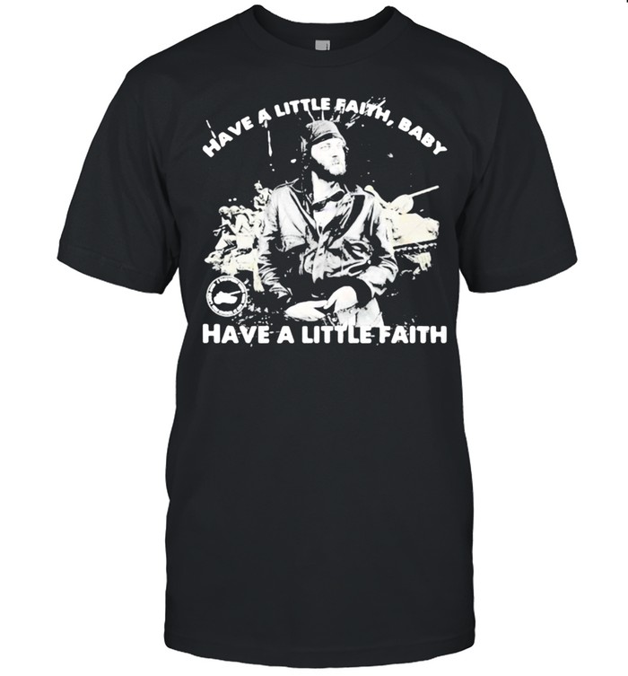 Have a little faith baby have a little faith shirt