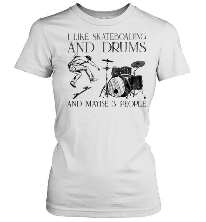 I Like Skateboarding And Drums And Maybe 3 People  Classic Women's T-shirt