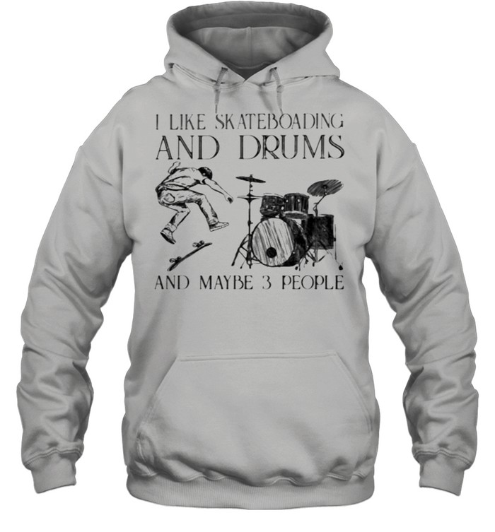 I Like Skateboarding And Drums And Maybe 3 People  Unisex Hoodie