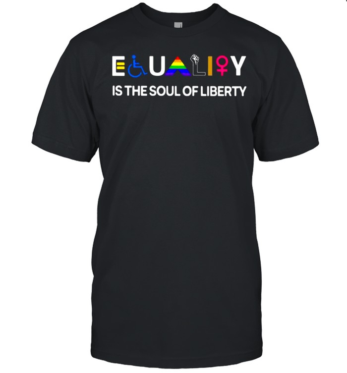 LGBT Equality Is The Soul Of Liberty Shirt