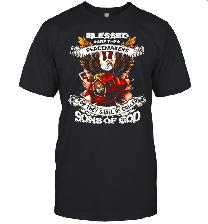 Blessed Are The Peacemakers For They Shall Be Called Sons Of God Shirt